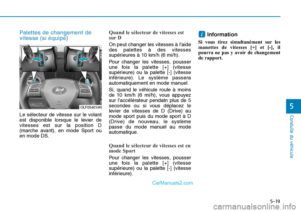Hyundai Sonata 2016  Manuel du propriétaire (in French) 5-19
Conduite du véhicule
5
Palettes de changement de
vitesse (si équipé)
Le sélecteur de vitesse sur le volant
est disponible lorsque le levier de
vitesses est sur la position D
(marche avant), e