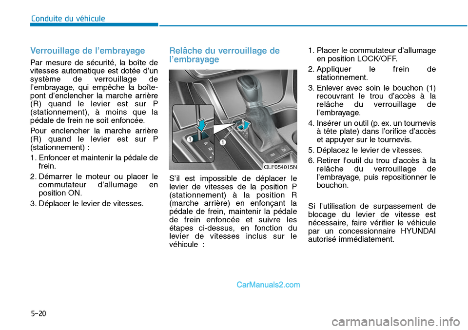 Hyundai Sonata 2016  Manuel du propriétaire (in French) 5-20
Conduite du véhicule
Verrouillage de l’embrayage 
Par mesure de sécurité, la boîte de
vitesses automatique est dotée d’un
système de verrouillage de
l’embrayage, qui empêche la boît
