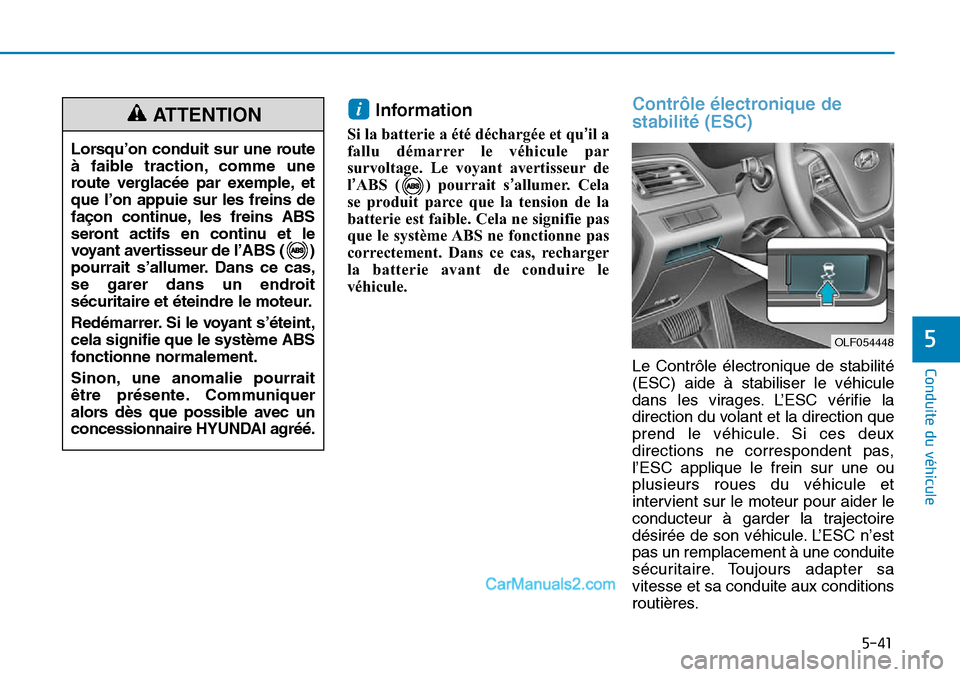 Hyundai Sonata 2016 Manuel du propriétaire (in French) 5-41
Conduite du véhicule
5
Information
Si la batterie a été déchargée et qu’il a
fallu démarrer le véhicule par
survoltage. Le voyant avertisseur de
l’ABS ( ) pourrait s ’allumer. Cela
s Hyundai Sonata 2016 Manuel du propriétaire (in French) 5-41
Conduite du véhicule
5
Information
Si la batterie a été déchargée et qu’il a
fallu démarrer le véhicule par
survoltage. Le voyant avertisseur de
l’ABS ( ) pourrait s ’allumer. Cela
s