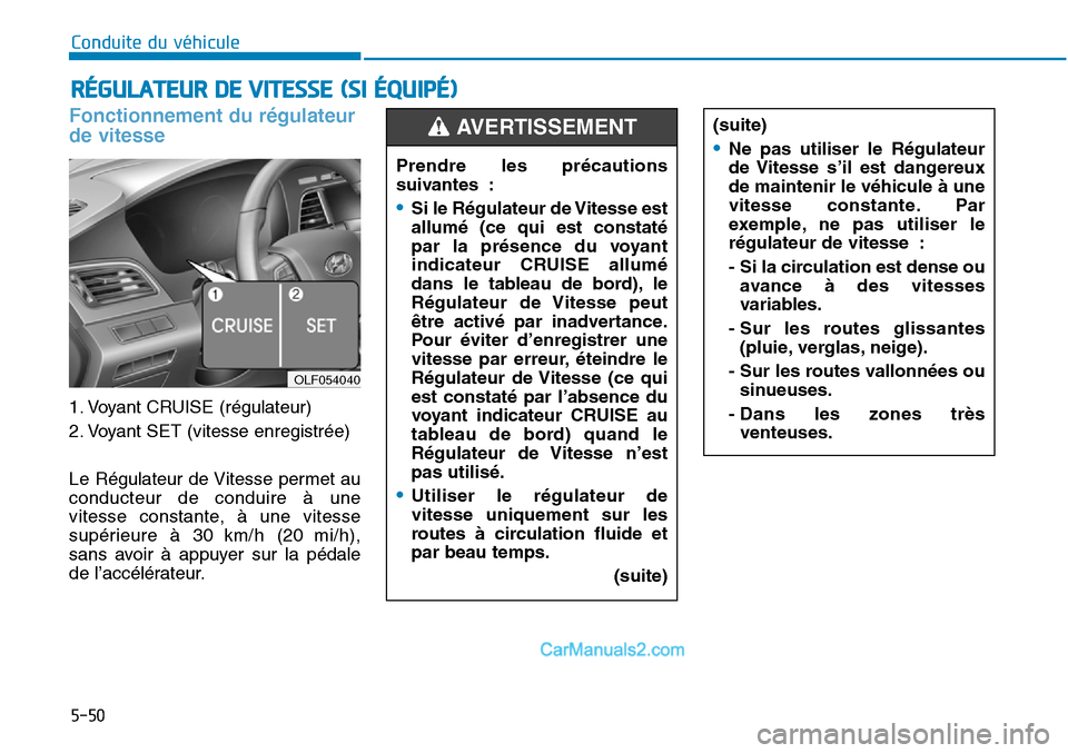 Hyundai Sonata 2016 Manuel du propriétaire (in French) Fonctionnement du régulateur
de vitesse
1. Voyant CRUISE (régulateur)
2. Voyant SET (vitesse enregistrée)
Le Régulateur de Vitesse permet au
conducteur de conduire à une
vitesse constante, à une Hyundai Sonata 2016 Manuel du propriétaire (in French) Fonctionnement du régulateur
de vitesse
1. Voyant CRUISE (régulateur)
2. Voyant SET (vitesse enregistrée)
Le Régulateur de Vitesse permet au
conducteur de conduire à une
vitesse constante, à une