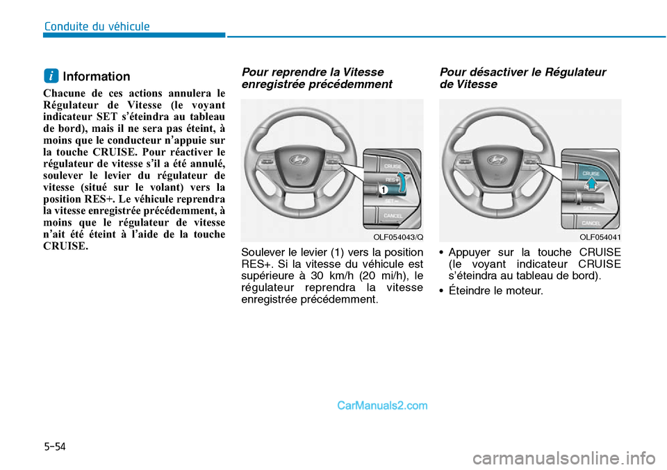 Hyundai Sonata 2016  Manuel du propriétaire (in French) 5-54
Conduite du véhicule
Information
Chacune de ces actions annulera le
Régulateur de Vitesse (le voyant
indicateur SET s’éteindra au tableau
de bord), mais il ne sera pas éteint, à
moins que 