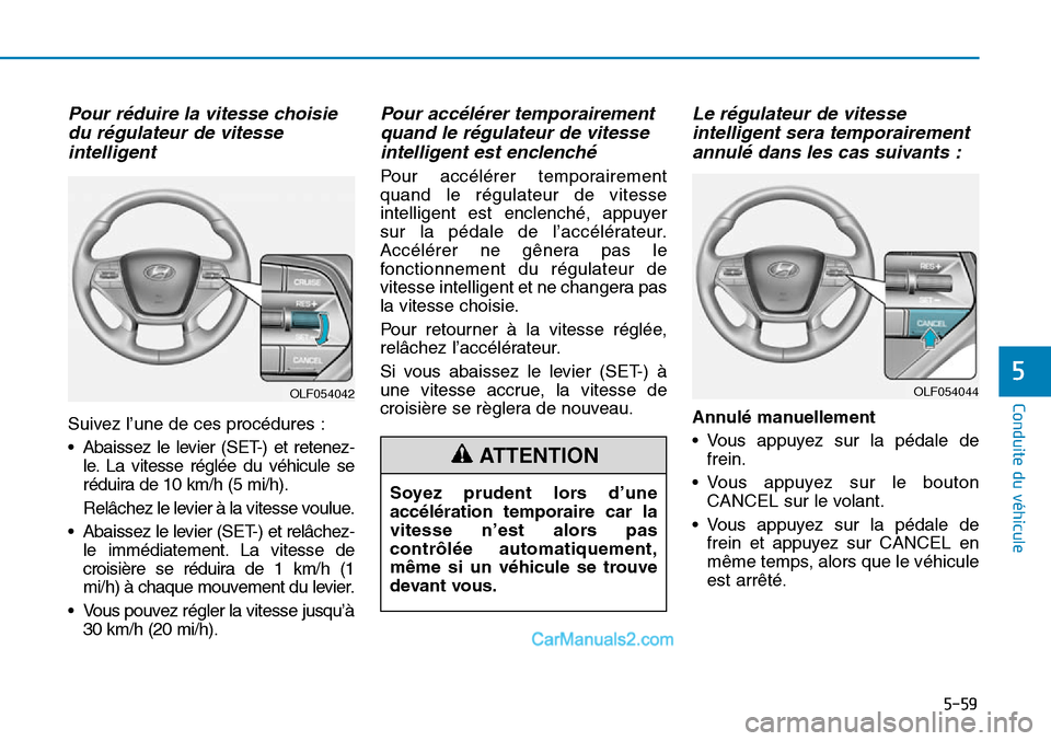 Hyundai Sonata 2016 Manuel du propriétaire (in French) 5-59
Conduite du véhicule
5OLF054044
Soyez prudent lors d’une
accélération temporaire car la
vitesse n’est alors pas
contrôlée automatiquement,
même si un véhicule se trouve
devant vous.
OL Hyundai Sonata 2016 Manuel du propriétaire (in French) 5-59
Conduite du véhicule
5OLF054044
Soyez prudent lors d’une
accélération temporaire car la
vitesse n’est alors pas
contrôlée automatiquement,
même si un véhicule se trouve
devant vous.
OL