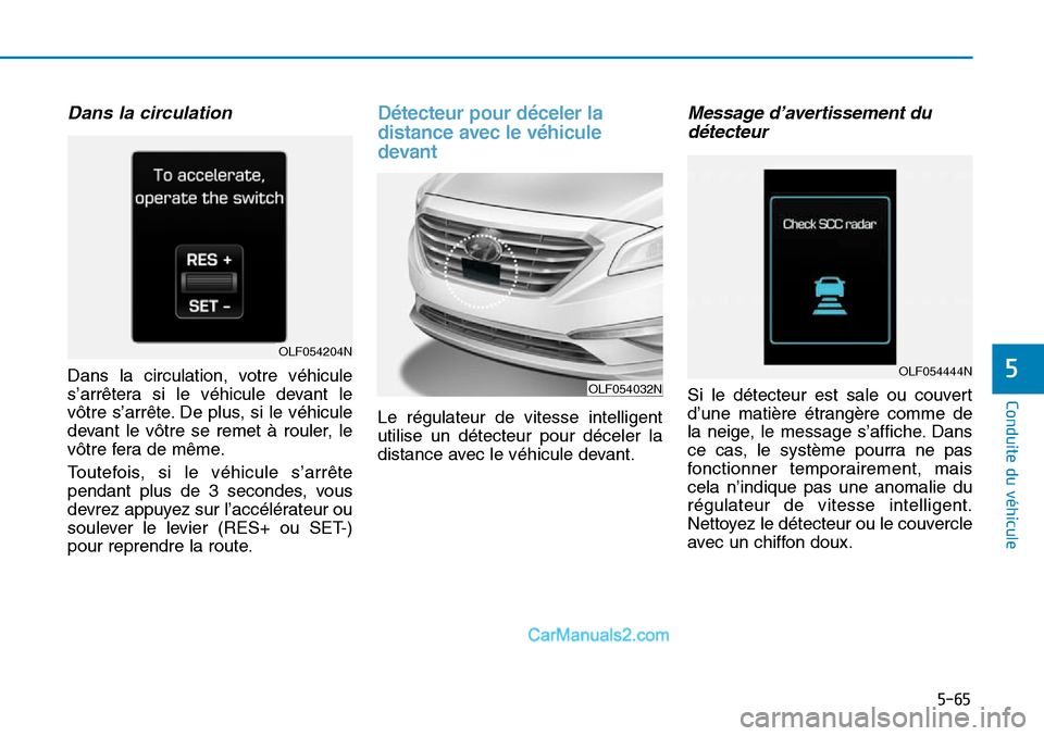 Hyundai Sonata 2016  Manuel du propriétaire (in French) 5-65
Conduite du véhicule
5
Dans la circulation
Dans la circulation, votre véhicule
s’arrêtera si le véhicule devant le
vôtre s’arrête. De plus, si le véhicule
devant le vôtre se remet à 