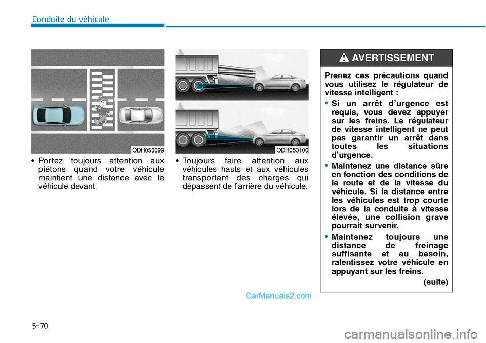 Hyundai Sonata 2016  Manuel du propriétaire (in French) 5-70
Conduite du véhiculePrenez ces précautions quand
vous utilisez le régulateur de
vitesse intelligent :
•Si un arrêt d’urgence est
requis, vous devez appuyer
sur les freins. Le régulateur

