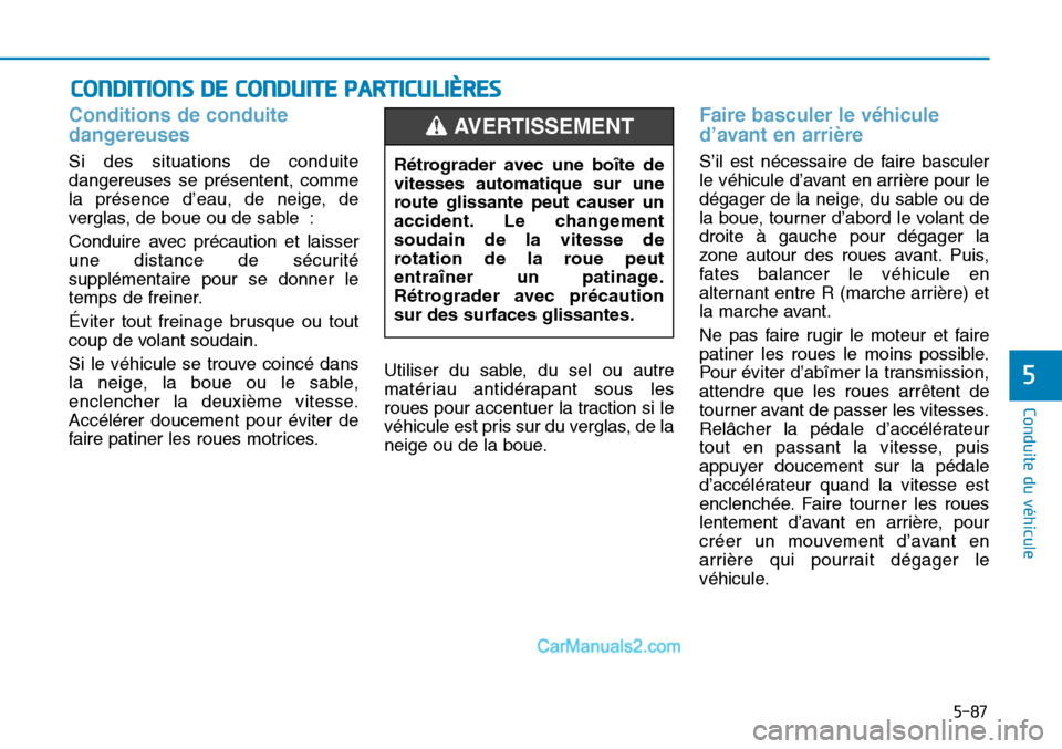 Hyundai Sonata 2016 Manuel du propriétaire (in French) 5-87
Conduite du véhicule
5
Conditions de conduite
dangereuses
Si des situations de conduite
dangereuses se présentent, comme
la présence d’eau, de neige, de
verglas, de boue ou de sable :
Condu Hyundai Sonata 2016 Manuel du propriétaire (in French) 5-87
Conduite du véhicule
5
Conditions de conduite
dangereuses
Si des situations de conduite
dangereuses se présentent, comme
la présence d’eau, de neige, de
verglas, de boue ou de sable :
Condu