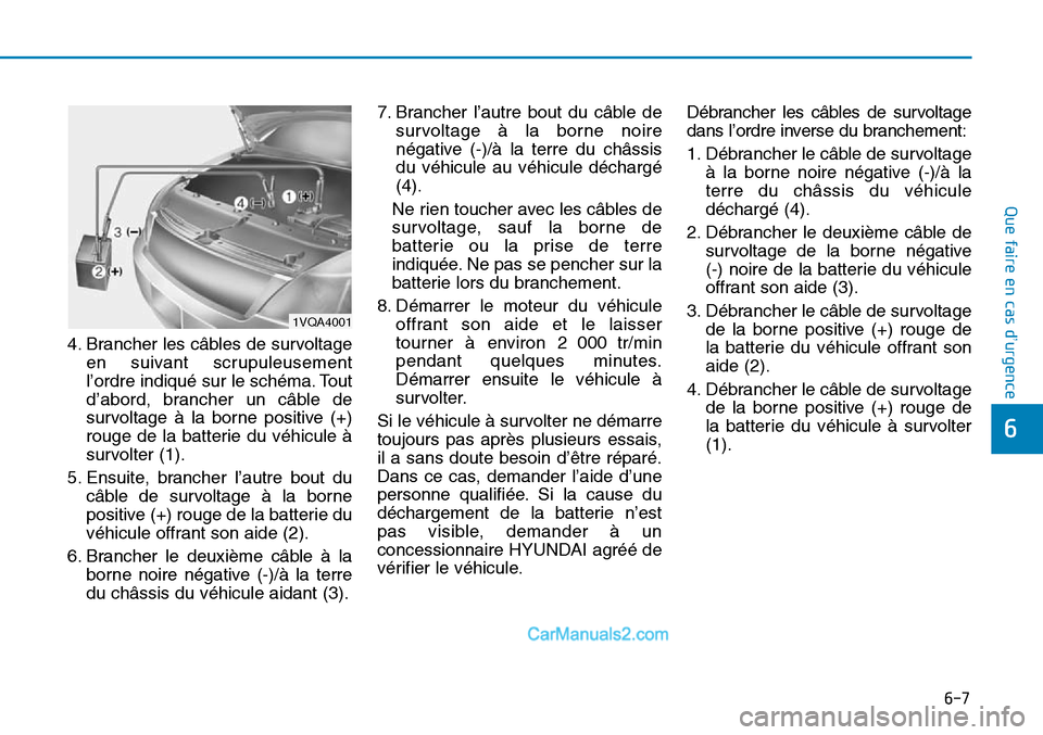 Hyundai Sonata 2016 Manuel du propriétaire (in French) 6-7
Que faire en cas d’urgence
6
1VQA4001
4. Brancher les câbles de survoltageen suivant scrupuleusement
l’ordre indiqué sur le schéma. Tout
d’abord, brancher un câble de
survoltage à la bo Hyundai Sonata 2016 Manuel du propriétaire (in French) 6-7
Que faire en cas d’urgence
6
1VQA4001
4. Brancher les câbles de survoltageen suivant scrupuleusement
l’ordre indiqué sur le schéma. Tout
d’abord, brancher un câble de
survoltage à la bo