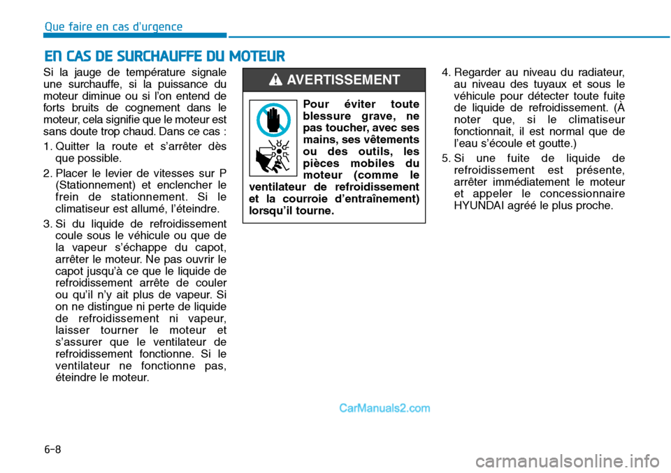 Hyundai Sonata 2016 Manuel du propriétaire (in French) 6-8
Que faire en cas d’urgence
Si la jauge de température signale
une surchauffe, si la puissance du
moteur diminue ou si l’on entend de
forts bruits de cognement dans le
moteur, cela signifie qu Hyundai Sonata 2016 Manuel du propriétaire (in French) 6-8
Que faire en cas d’urgence
Si la jauge de température signale
une surchauffe, si la puissance du
moteur diminue ou si l’on entend de
forts bruits de cognement dans le
moteur, cela signifie qu