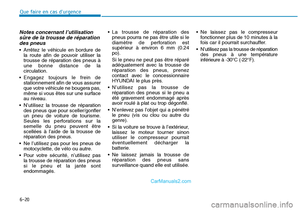 Hyundai Sonata 2016 Manuel du propriétaire (in French) 6-20
Notes concernant l’utilisationsûre de la trousse de réparationdes pneus
• Arrêtez le véhicule en bordure de
la route afin de pouvoir utiliser la
trousse de réparation des pneus à
une bo Hyundai Sonata 2016 Manuel du propriétaire (in French) 6-20
Notes concernant l’utilisationsûre de la trousse de réparationdes pneus
• Arrêtez le véhicule en bordure de
la route afin de pouvoir utiliser la
trousse de réparation des pneus à
une bo