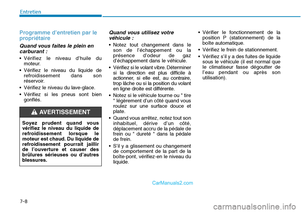 Hyundai Sonata 2016 Manuel du propriétaire (in French) 7-8
Entretien
Programme d’entretien par le
propriétaire
Quand vous faites le plein encarburant :
• Vérifiez le niveau d’huile du
moteur.
• Vérifiez le niveau du liquide de refroidissement d Hyundai Sonata 2016 Manuel du propriétaire (in French) 7-8
Entretien
Programme d’entretien par le
propriétaire
Quand vous faites le plein encarburant :
• Vérifiez le niveau d’huile du
moteur.
• Vérifiez le niveau du liquide de refroidissement d