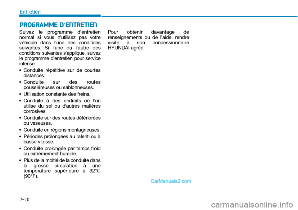 Hyundai Sonata 2016  Manuel du propriétaire (in French) PROGRAMME D’ENTRETIEN 
Suivez le programme d’entretien
normal si vous n’utilisez pas votre
véhicule dans l’une des conditions
suivantes. Si l’une ou l’autre des
conditions suivantes s’a