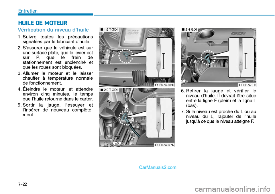 Hyundai Sonata 2016  Manuel du propriétaire (in French) 7-22
Entretien
HUILE DE MOTEUR
Vérification du niveau d’huile
1. Suivre toutes les précautionssignalées par le fabricant d’huile.
2. S’assurer que le véhicule est sur une surface plate, que 