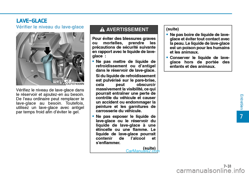 Hyundai Sonata 2016 Manuel du propriétaire (in French) 7-31
7
Entretien
LAVE-GLACE
Vérifier le niveau du lave-glace
OLF074009N
Pour éviter des blessures graves
ou mortelles, prendre les
précautions de sécurité suivante
en rapport avec le liquide de l Hyundai Sonata 2016 Manuel du propriétaire (in French) 7-31
7
Entretien
LAVE-GLACE
Vérifier le niveau du lave-glace
OLF074009N
Pour éviter des blessures graves
ou mortelles, prendre les
précautions de sécurité suivante
en rapport avec le liquide de l