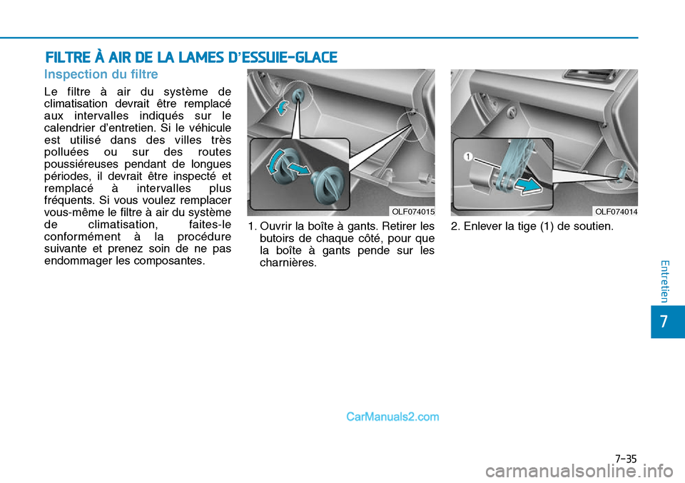 Hyundai Sonata 2016  Manuel du propriétaire (in French) 7-35
7
Entretien
Inspection du filtre
OLF074014
FILTRE À AIR DE LA LAMES D’ESSUIE-GLACE
Le filtre à air du système de
climatisation devrait être remplacé
aux intervalles indiqués sur le
calend