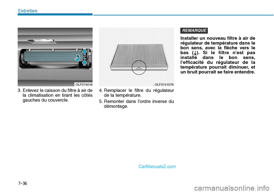 Hyundai Sonata 2016  Manuel du propriétaire (in French) 7-36
Entretien
3. Enlevez le caisson du filtre à air de la climatisation en tirant les côtés
gauches du couvercle. 4. Remplacer le filtre du régulateur
de la température.
5. Remonter dans l’ord