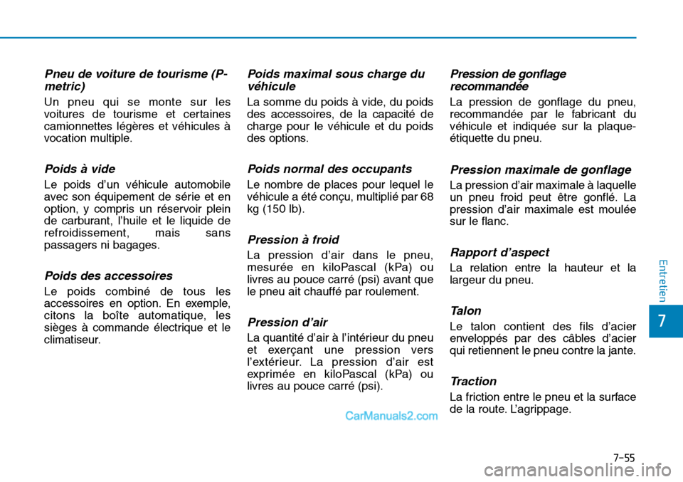 Hyundai Sonata 2016 Manuel du propriétaire (in French) 7-55
7
Entretien
Pneu de voiture de tourisme (P-metric)
Un pneu qui se monte sur les
voitures de tourisme et certaines
camionnettes légères et véhicules à
vocation multiple.
Poids à vide
Le poid Hyundai Sonata 2016 Manuel du propriétaire (in French) 7-55
7
Entretien
Pneu de voiture de tourisme (P-metric)
Un pneu qui se monte sur les
voitures de tourisme et certaines
camionnettes légères et véhicules à
vocation multiple.
Poids à vide
Le poid