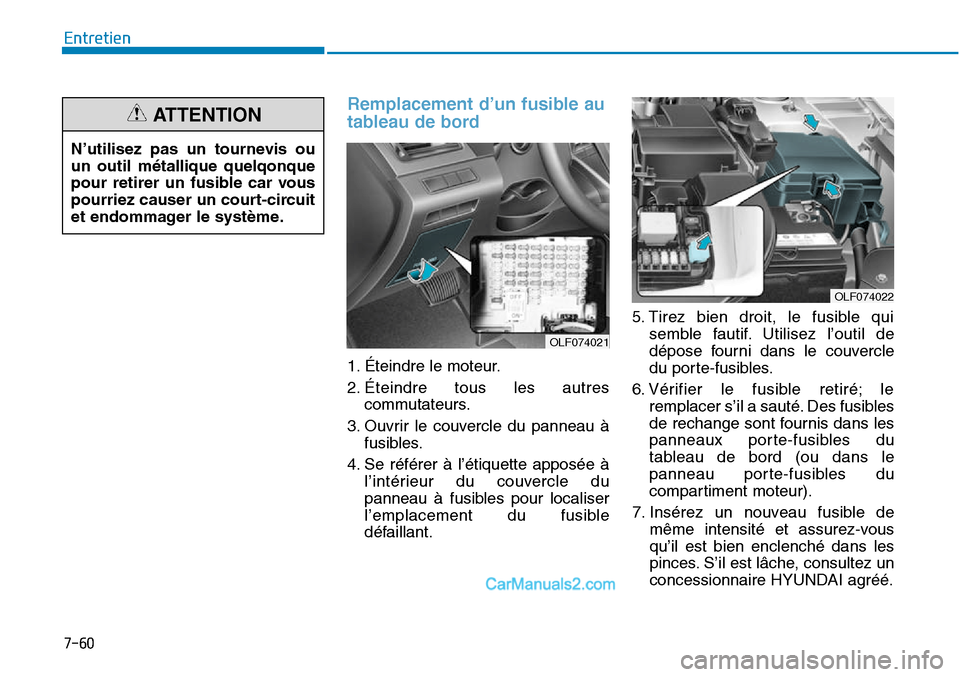 Hyundai Sonata 2016 Manuel du propriétaire (in French) 7-60
Entretien
Remplacement d’un fusible au
tableau de bord
OLF074022
N’utilisez pas un tournevis ou
un outil métallique quelqonque
pour retirer un fusible car vous
pourriez causer un court-circu Hyundai Sonata 2016 Manuel du propriétaire (in French) 7-60
Entretien
Remplacement d’un fusible au
tableau de bord
OLF074022
N’utilisez pas un tournevis ou
un outil métallique quelqonque
pour retirer un fusible car vous
pourriez causer un court-circu