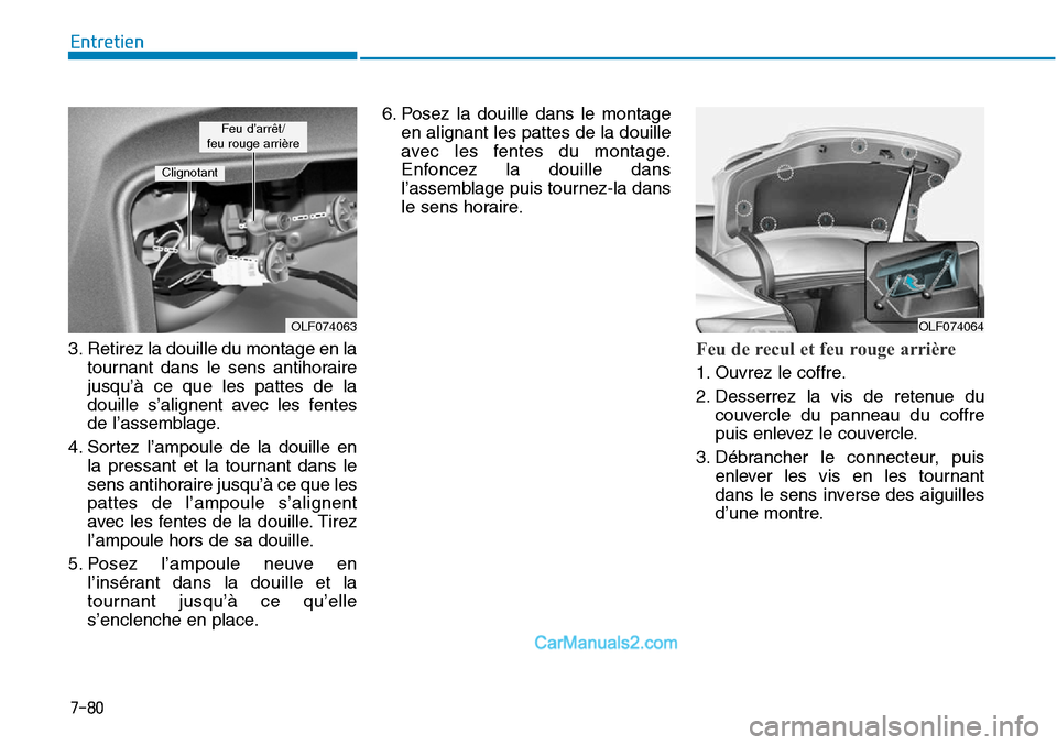 Hyundai Sonata 2016 Manuel du propriétaire (in French) 7-80
Entretien
3. Retirez la douille du montage en la tournant dans le sens antihoraire
jusqu’à ce que les pattes de la
douille s’alignent avec les fentes
de l’assemblage.
4. Sortez l’ampoule Hyundai Sonata 2016 Manuel du propriétaire (in French) 7-80
Entretien
3. Retirez la douille du montage en la tournant dans le sens antihoraire
jusqu’à ce que les pattes de la
douille s’alignent avec les fentes
de l’assemblage.
4. Sortez l’ampoule