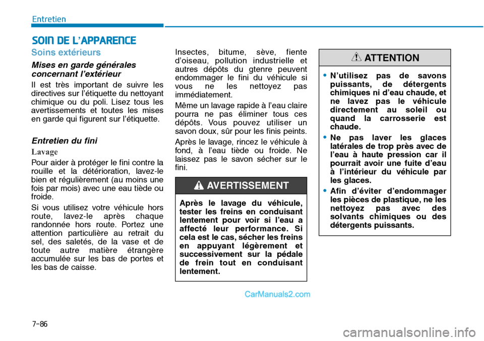 Hyundai Sonata 2016 Manuel du propriétaire (in French) 7-86
Entretien
SOIN DE L’APPARENCE
Soins extérieurs
Mises en garde généralesconcernant l’extérieur
Il est très important de suivre les
directives sur l’étiquette du nettoyant
chimique ou d Hyundai Sonata 2016 Manuel du propriétaire (in French) 7-86
Entretien
SOIN DE L’APPARENCE
Soins extérieurs
Mises en garde généralesconcernant l’extérieur
Il est très important de suivre les
directives sur l’étiquette du nettoyant
chimique ou d