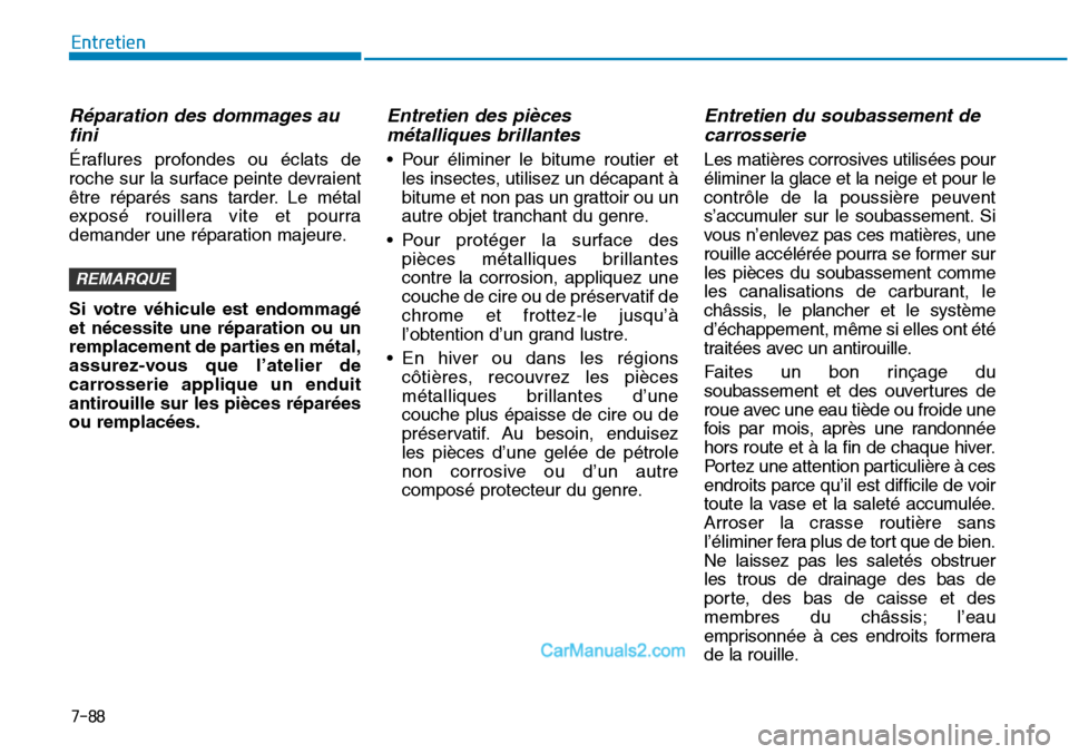Hyundai Sonata 2016 Manuel du propriétaire (in French) 7-88
Entretien
Réparation des dommages aufini
Éraflures profondes ou éclats de
roche sur la surface peinte devraient
être réparés sans tarder. Le métal
exposé rouillera vite et pourra
demander Hyundai Sonata 2016 Manuel du propriétaire (in French) 7-88
Entretien
Réparation des dommages aufini
Éraflures profondes ou éclats de
roche sur la surface peinte devraient
être réparés sans tarder. Le métal
exposé rouillera vite et pourra
demander
