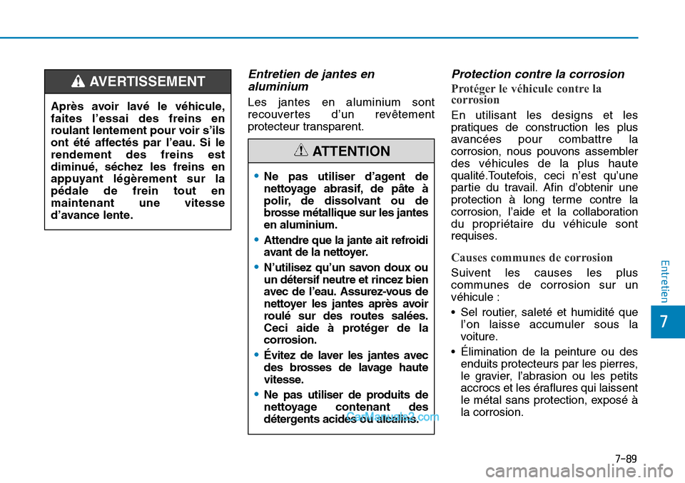 Hyundai Sonata 2016 Manuel du propriétaire (in French) 7-89
7
Entretien
Entretien de jantes enaluminium
Les jantes en aluminium sont
recouvertes d’un revêtement
protecteur transparent.
Protection contre la corrosion
Protéger le véhicule contre la
cor Hyundai Sonata 2016 Manuel du propriétaire (in French) 7-89
7
Entretien
Entretien de jantes enaluminium
Les jantes en aluminium sont
recouvertes d’un revêtement
protecteur transparent.
Protection contre la corrosion
Protéger le véhicule contre la
cor