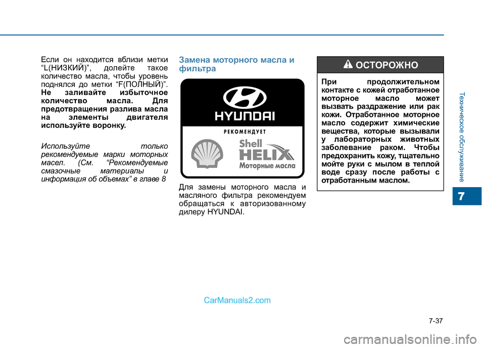 Hyundai Sonata 2016  Инструкция по эксплуатации (in Russian) 7-37
Техническое обслуживание
7
Если он находится вблизи метки 
“L(НИЗКИЙ)”, долейте такое
количество масла, чт