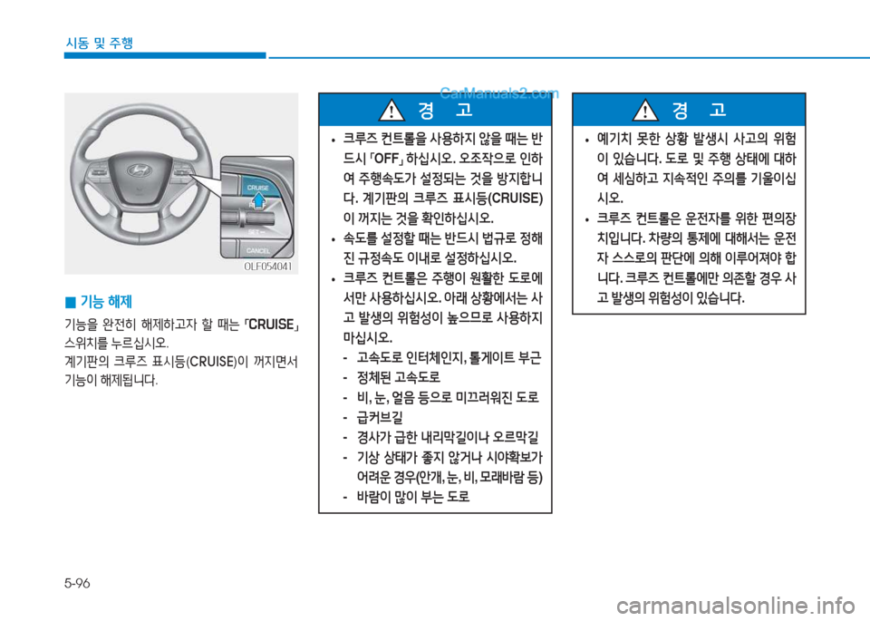 Hyundai Sonata 2016  쏘나타 LF - 사용 설명서 (in Korean) 5-96
시동 및 주B
 
0 기-
 해제
기-을  완전히  해제하h4  할  때는  
「CRUISE
」 
스위치를  누르/u/d오 .
계기판의  크루6  표/d등 (CRUISE )이  꺼6H면-