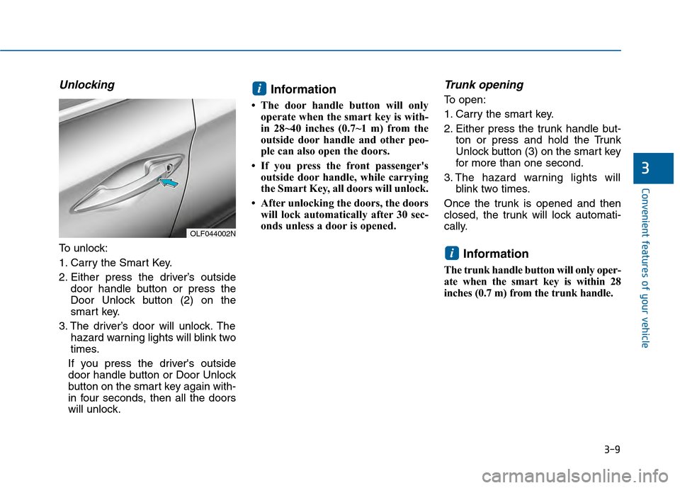Hyundai Sonata 2015 Owners Manual 3-9
Convenient features of your vehicle
3
Unlocking
To unlock:
1. Carry the Smart Key.
2. Either press the driver’s outsidedoor handle button or press the
Door Unlock button (2) on the
smart key.
3. Hyundai Sonata 2015 Owners Manual 3-9
Convenient features of your vehicle
3
Unlocking
To unlock:
1. Carry the Smart Key.
2. Either press the driver’s outsidedoor handle button or press the
Door Unlock button (2) on the
smart key.
3.