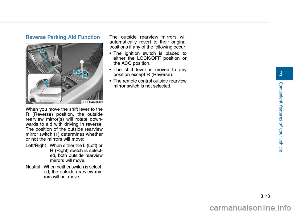 Hyundai Sonata 2015  Owners Manual 3-43
Convenient features of your vehicle
3
Reverse Parking Aid Function
When you move the shift lever to the
R (Reverse) position, the outside
rearview mirror(s) will rotate down-
wards to aid with dr