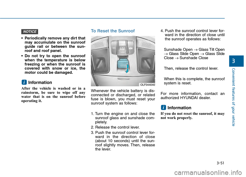Hyundai Sonata 2015 Owners Manual 3-51
Convenient features of your vehicle
3
Periodically remove any dirt thatmay accumulate on the sunroof
guide rail or between the sun-
roof and roof panel.
Do not try to open the sunroof when the Hyundai Sonata 2015 Owners Manual 3-51
Convenient features of your vehicle
3
Periodically remove any dirt thatmay accumulate on the sunroof
guide rail or between the sun-
roof and roof panel.
Do not try to open the sunroof when the