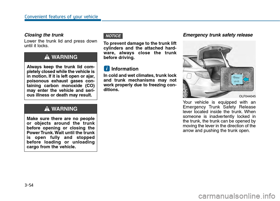 Hyundai Sonata 2015 Owners Manual 3-54
Convenient features of your vehicle
Closing the trunk
Lower the trunk lid and press down
until it locks.To prevent damage to the trunk lift
cylinders and the attached hard-
ware, always close the Hyundai Sonata 2015 Owners Manual 3-54
Convenient features of your vehicle
Closing the trunk
Lower the trunk lid and press down
until it locks.To prevent damage to the trunk lift
cylinders and the attached hard-
ware, always close the