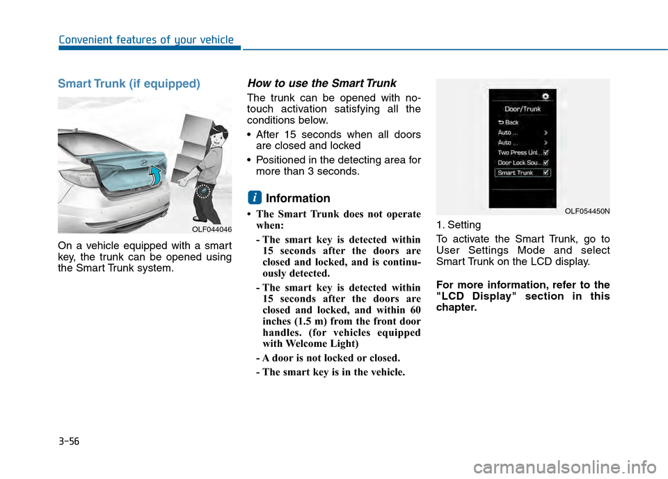 Hyundai Sonata 2015 Owners Manual 3-56
Convenient features of your vehicle
Smart Trunk (if equipped)
On a vehicle equipped with a smart
key, the trunk can be opened using
the Smart Trunk system.
How to use the Smart Trunk
The trunk c Hyundai Sonata 2015 Owners Manual 3-56
Convenient features of your vehicle
Smart Trunk (if equipped)
On a vehicle equipped with a smart
key, the trunk can be opened using
the Smart Trunk system.
How to use the Smart Trunk
The trunk c