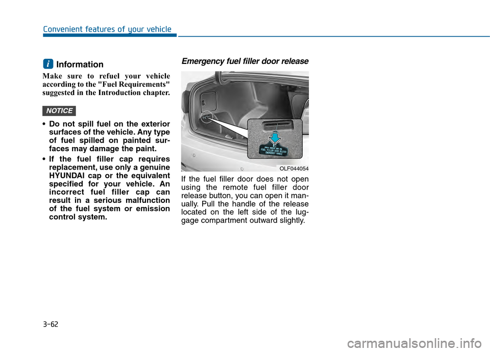 Hyundai Sonata 2015  Owners Manual 3-62
Convenient features of your vehicle
Information 
Make sure to refuel your vehicle
according to the "Fuel Requirements"
suggested in the Introduction chapter.
 Do not spill fuel on the exteriorsur