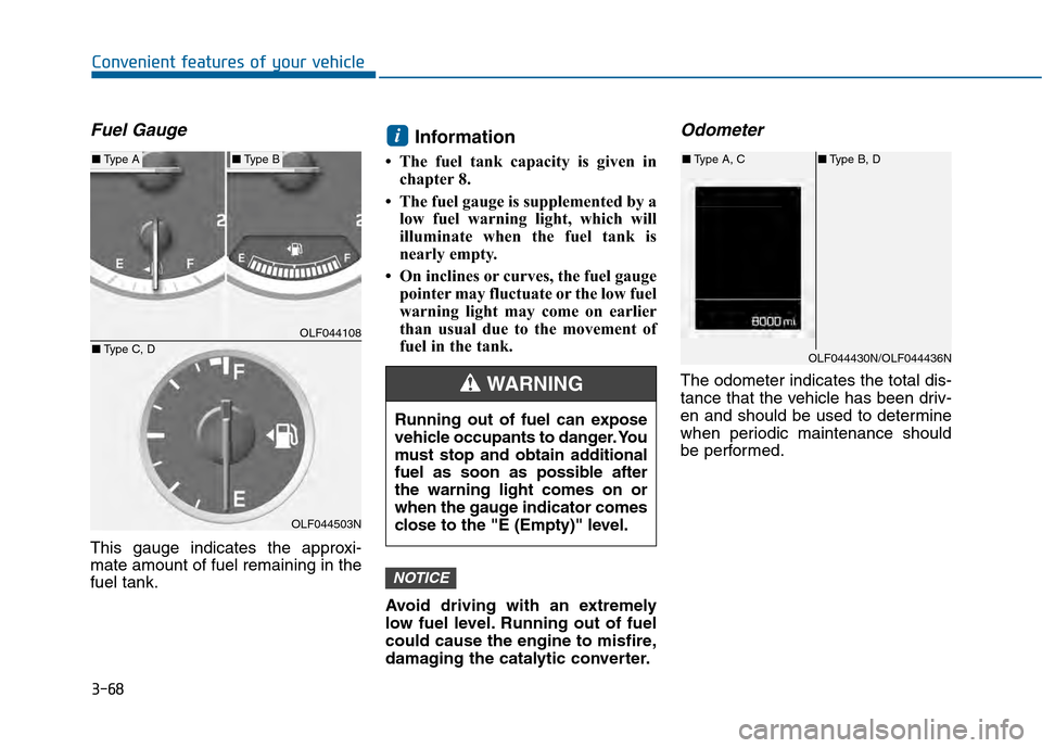 Hyundai Sonata 2015 Owners Manual 3-68
Convenient features of your vehicle
Fuel Gauge
This gauge indicates the approxi-
mate amount of fuel remaining in the
fuel tank.
Information
• The fuel tank capacity is given inchapter 8.
• T Hyundai Sonata 2015 Owners Manual 3-68
Convenient features of your vehicle
Fuel Gauge
This gauge indicates the approxi-
mate amount of fuel remaining in the
fuel tank.
Information
• The fuel tank capacity is given inchapter 8.
• T