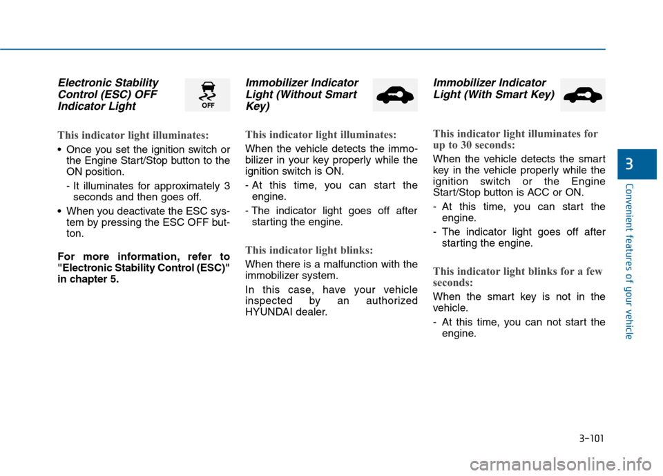 Hyundai Sonata 2015 Owners Manual 3-101
Convenient features of your vehicle
3
Electronic StabilityControl (ESC) OFFIndicator Light
This indicator light illuminates:
Once you set the ignition switch or
the Engine Start/Stop button to Hyundai Sonata 2015 Owners Manual 3-101
Convenient features of your vehicle
3
Electronic StabilityControl (ESC) OFFIndicator Light
This indicator light illuminates:
Once you set the ignition switch or
the Engine Start/Stop button to