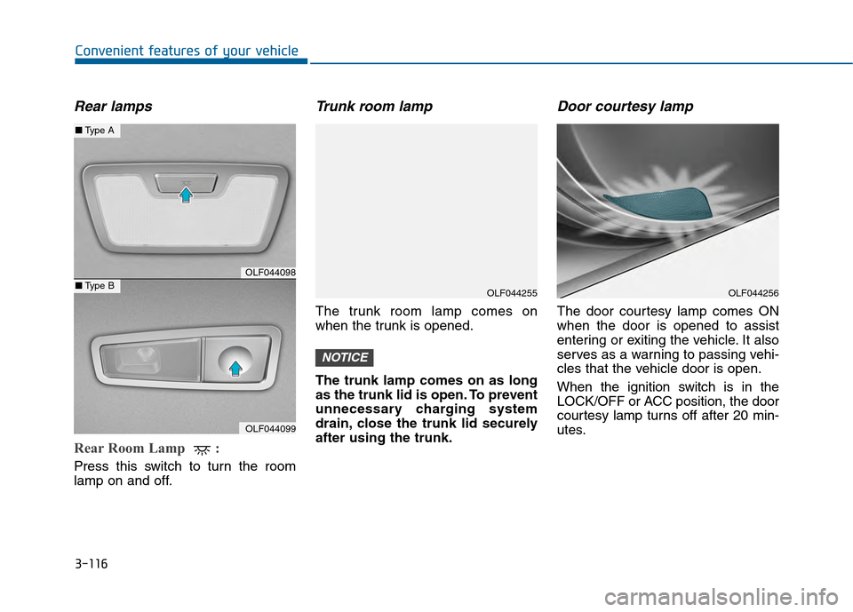 Hyundai Sonata 2015  Owners Manual 3-116
Convenient features of your vehicle
Rear lamps
Rear Room Lamp  : 
Press this switch to turn the room
lamp on and off.
Trunk room lamp
The trunk room lamp comes on
when the trunk is opened.
The t