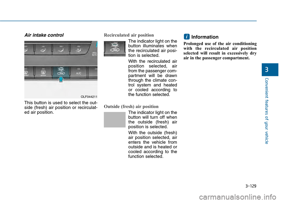 Hyundai Sonata 2015  Owners Manual 3-129
Convenient features of your vehicle
3
Air intake control 
This button is used to select the out-
side (fresh) air position or recirculat-
ed air position.
Recirculated air position
The indicator