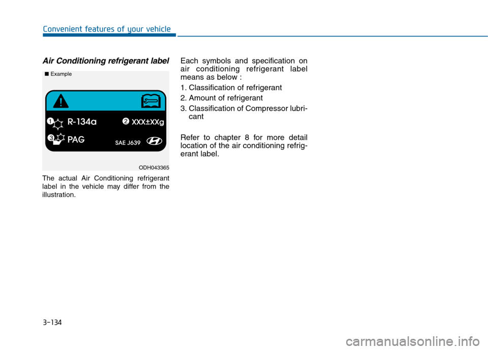 Hyundai Sonata 2015  Owners Manual 3-134
Convenient features of your vehicle
Air Conditioning refrigerant label
The actual Air Conditioning refrigerant
label in the vehicle may differ from the
illustration.
Each symbols and specificati