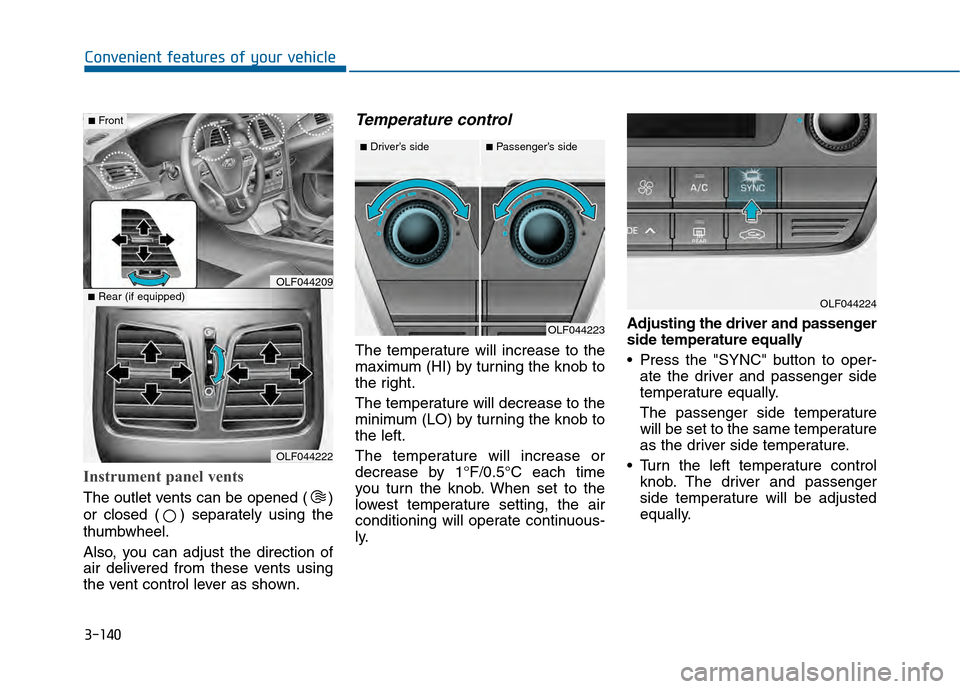 Hyundai Sonata 2015 Owners Manual 3-140
Convenient features of your vehicle
Instrument panel vents
The outlet vents can be opened ( )
or closed ( ) separately using the
thumbwheel.
Also, you can adjust the direction of
air delivered f Hyundai Sonata 2015 Owners Manual 3-140
Convenient features of your vehicle
Instrument panel vents
The outlet vents can be opened ( )
or closed ( ) separately using the
thumbwheel.
Also, you can adjust the direction of
air delivered f