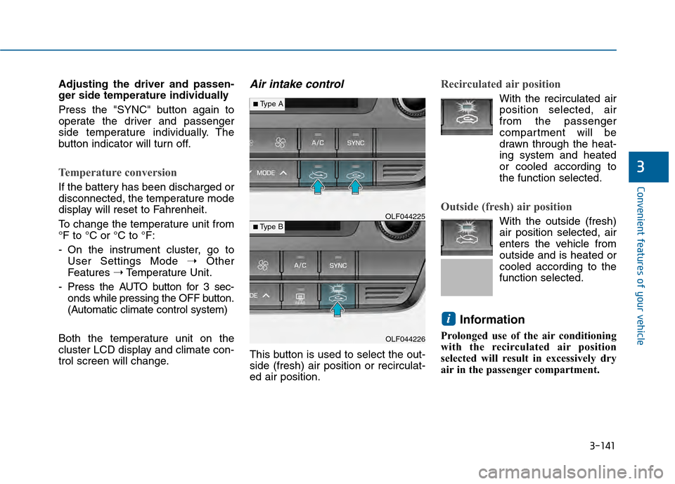 Hyundai Sonata 2015 Owners Manual 3-141
Convenient features of your vehicle
3
Adjusting the driver and passen-
ger side temperature individually
Press the "SYNC" button again to
operate the driver and passenger
side temperature indivi Hyundai Sonata 2015 Owners Manual 3-141
Convenient features of your vehicle
3
Adjusting the driver and passen-
ger side temperature individually
Press the "SYNC" button again to
operate the driver and passenger
side temperature indivi
