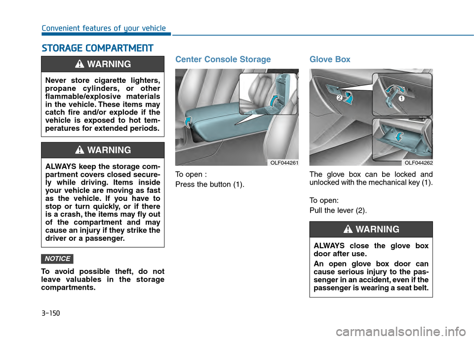 Hyundai Sonata 2015 Owners Manual 3-150
Convenient features of your vehicle
S
ST
T O
O R
RA
A G
G E
E
C
C O
O M
M P
PA
A R
RT
TM
M E
EN
N T
T
To avoid possible theft, do not
leave valuables in the storage
compartments.
Center Consol Hyundai Sonata 2015 Owners Manual 3-150
Convenient features of your vehicle
S
ST
T O
O R
RA
A G
G E
E
C
C O
O M
M P
PA
A R
RT
TM
M E
EN
N T
T
To avoid possible theft, do not
leave valuables in the storage
compartments.
Center Consol