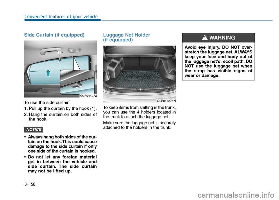 Hyundai Sonata 2015  Owners Manual 3-158
Convenient features of your vehicle
Side Curtain (if equipped)
To use the side curtain:
1. Pull up the curtain by the hook (1).
2. Hang the curtain on both sides ofthe hook.
 Always hang both si