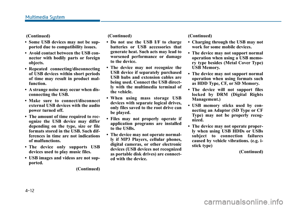 Hyundai Sonata 2015 Owners Manual 4-12
Multimedia System
(Continued)
• Some USB devices may not be sup- ported due to compatibility issues.
• Avoid contact between the USB con- nector with bodily parts or foreign
objects.
• Repe Hyundai Sonata 2015 Owners Manual 4-12
Multimedia System
(Continued)
• Some USB devices may not be sup- ported due to compatibility issues.
• Avoid contact between the USB con- nector with bodily parts or foreign
objects.
• Repe