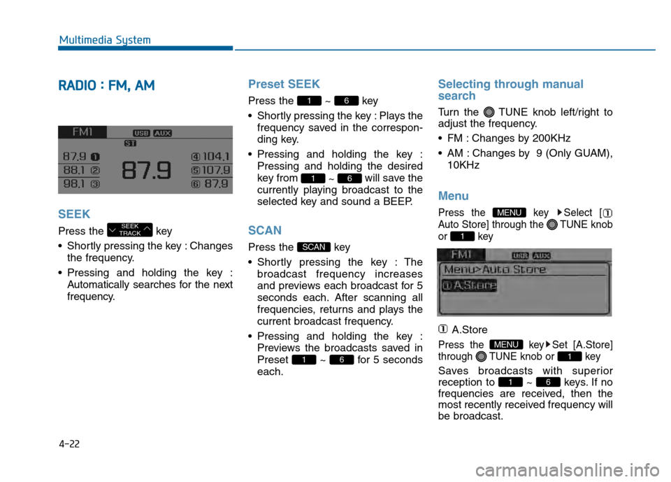Hyundai Sonata 2015 Owners Manual 4-22
Multimedia System
R
RA
A D
DI
IO
O
:
:
F
F M
M ,
,
A
A M
M
SEEK
Press the key
Shortly pressing the key : Changes
the frequency.
Pressing and holding the key : Automatically searc Hyundai Sonata 2015 Owners Manual 4-22
Multimedia System
R
RA
A D
DI
IO
O
:
:
F
F M
M ,
,
A
A M
M
SEEK
Press the key
Shortly pressing the key : Changes
the frequency.
Pressing and holding the key : Automatically searc
