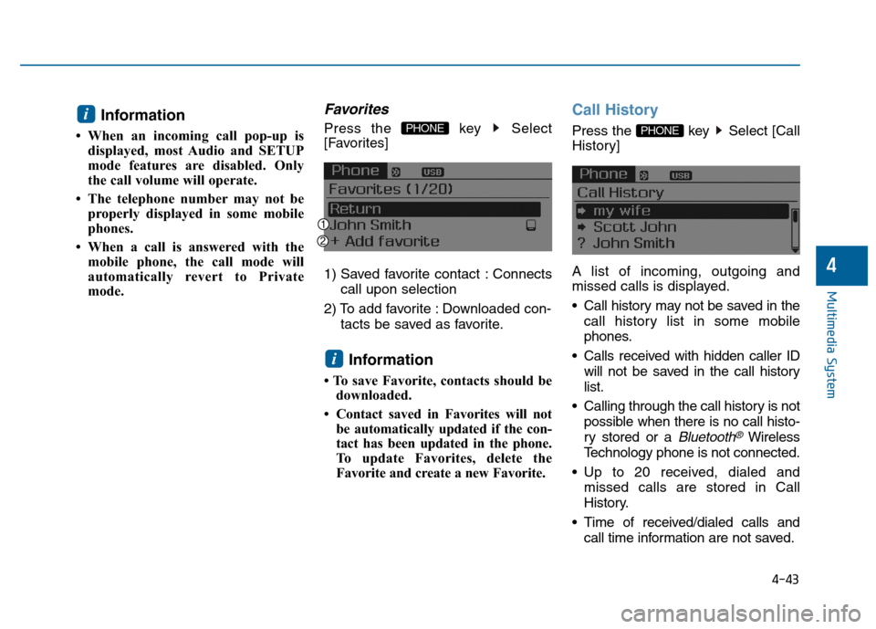 Hyundai Sonata 2015 Owners Manual 4-43
Multimedia System
4
Information
• When an incoming call pop-up isdisplayed, most Audio and SETUP
mode features are disabled. Only
the call volume will operate.
• The telephone number may not Hyundai Sonata 2015 Owners Manual 4-43
Multimedia System
4
Information
• When an incoming call pop-up isdisplayed, most Audio and SETUP
mode features are disabled. Only
the call volume will operate.
• The telephone number may not