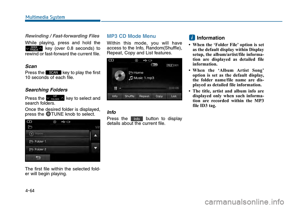 Hyundai Sonata 2015 Owners Manual 4-64
Multimedia System
Rewinding / Fast-forwarding Files
While playing, press and hold thekey (over 0.8 seconds) to
rewind or fast-forward the current file.
Scan
Press the key to play the first
10 se Hyundai Sonata 2015 Owners Manual 4-64
Multimedia System
Rewinding / Fast-forwarding Files
While playing, press and hold thekey (over 0.8 seconds) to
rewind or fast-forward the current file.
Scan
Press the key to play the first
10 se