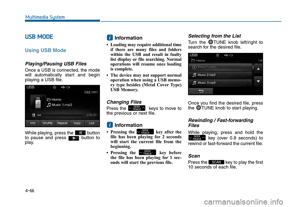 Hyundai Sonata 2015 Owners Manual 4-66
Multimedia System
U
US
SB
B
M
M O
OD
DE
E
Using USB Mode
Playing/Pausing USB Files
Once a USB is connected, the mode
will automatically start and begin
playing a USB file.
While playing, pr Hyundai Sonata 2015 Owners Manual 4-66
Multimedia System
U
US
SB
B
M
M O
OD
DE
E
Using USB Mode
Playing/Pausing USB Files
Once a USB is connected, the mode
will automatically start and begin
playing a USB file.
While playing, pr