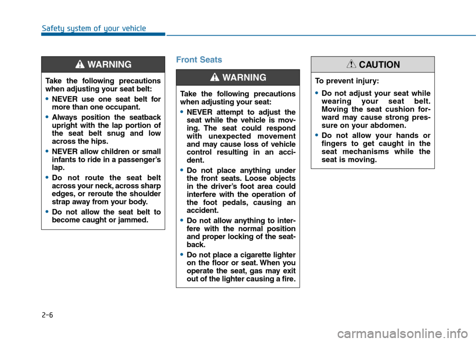 Hyundai Sonata 2015 Owners Manual 2-6
Safety system of your vehicle
Front Seats
Take the following precautions
when adjusting your seat belt:
NEVER use one seat belt for
more than one occupant.
Always position the seatback
upright wit Hyundai Sonata 2015 Owners Manual 2-6
Safety system of your vehicle
Front Seats
Take the following precautions
when adjusting your seat belt:
NEVER use one seat belt for
more than one occupant.
Always position the seatback
upright wit