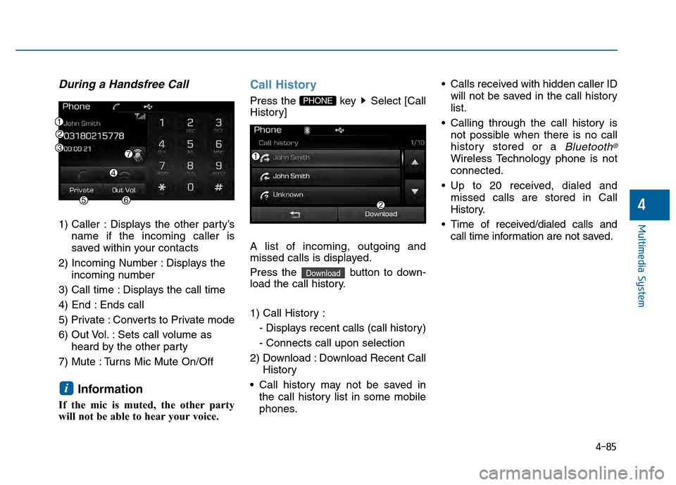 Hyundai Sonata 2015 Owners Manual 4-85
Multimedia System
4
During a Handsfree Call
1) Caller : Displays the other party’sname if the incoming caller is
saved within your contacts
2) Incoming Number : Displays the incoming number
3) Hyundai Sonata 2015 Owners Manual 4-85
Multimedia System
4
During a Handsfree Call
1) Caller : Displays the other party’sname if the incoming caller is
saved within your contacts
2) Incoming Number : Displays the incoming number
3)