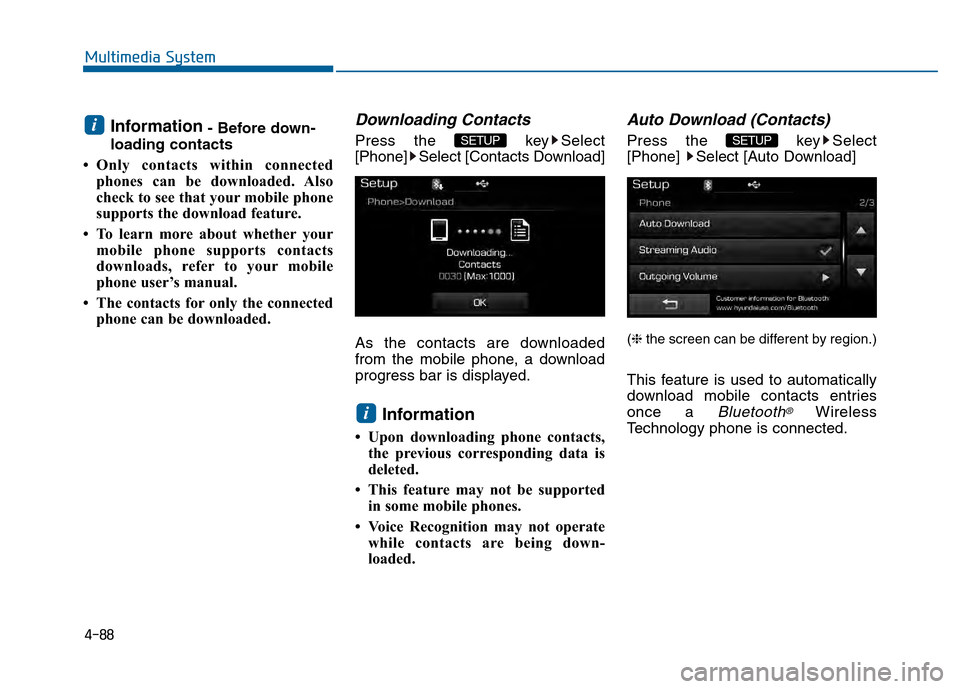 Hyundai Sonata 2015 Owners Manual 4-88
Multimedia System
Information- Before down-
loading contacts
• Only contacts within connected phones can be downloaded. Also
check to see that your mobile phone
supports the download feature.
Hyundai Sonata 2015 Owners Manual 4-88
Multimedia System
Information- Before down-
loading contacts
• Only contacts within connected phones can be downloaded. Also
check to see that your mobile phone
supports the download feature.