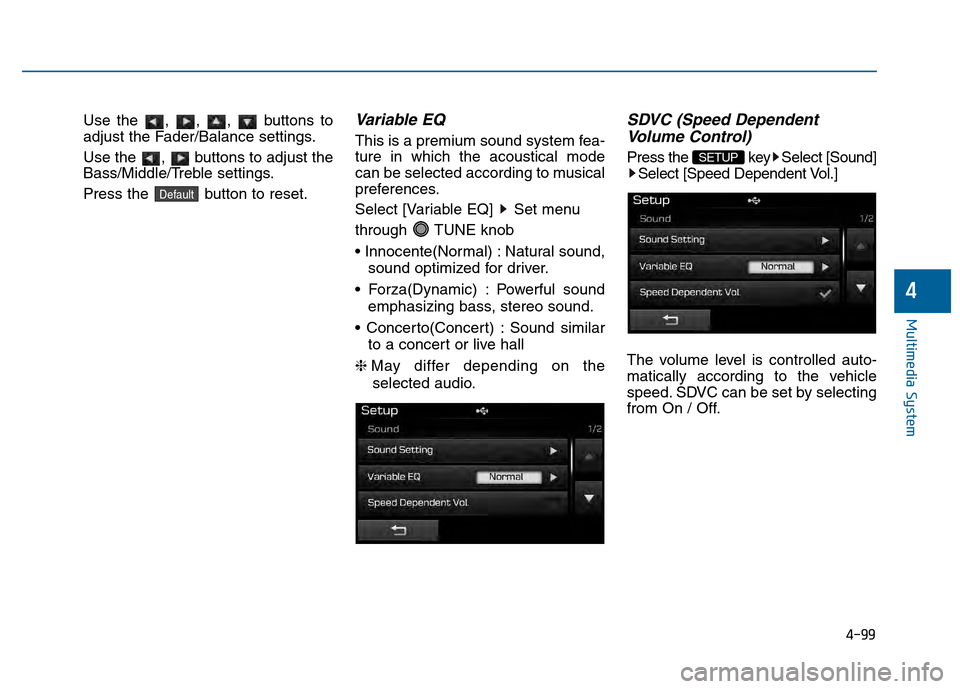 Hyundai Sonata 2015  Owners Manual 4-99
Multimedia System
4
Use the , , ,  buttons to
adjust the Fader/Balance settings.
Use the  ,  buttons to adjust the
Bass/Middle/Treble settings.
Press the  button to reset.Variable EQ
This is a pr